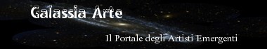 Galassia Arte - Il portale degli Artisti Emergenti:racconti,poesie,fumetti,dipinti,musica,fotografia e altro ancora...